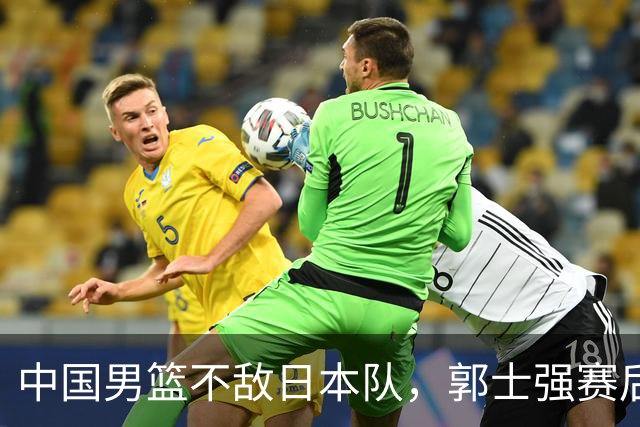 中国男篮不敌日本队，郭士强赛后发声